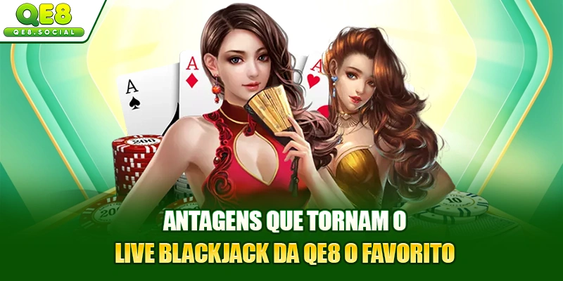 Vantagens que tornam o Live Blackjack da QE8 o favorito