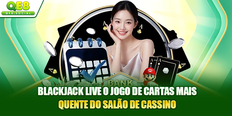 Blackjack Live o jogo de cartas mais quente do salão de cassino