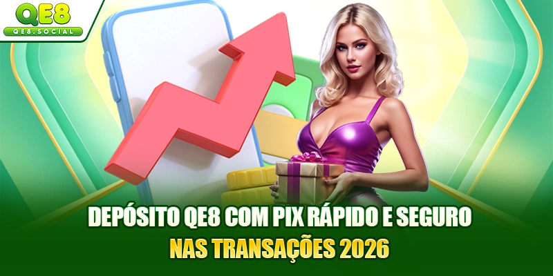 Depósito no QE8: PIX Rápido E Transações Seguras 2026