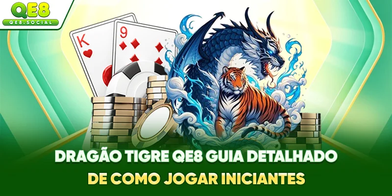 Dragão Tigre QE8 | Guia Detalhado De Como Jogar Iniciantes