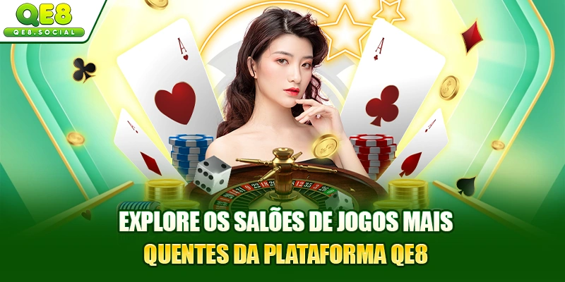 Explore os salões de jogos mais quentes da plataforma QE8