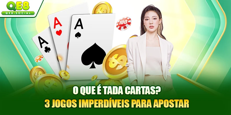 O Que É Tada Cartas? 3 Jogos Imperdíveis Para Apostar