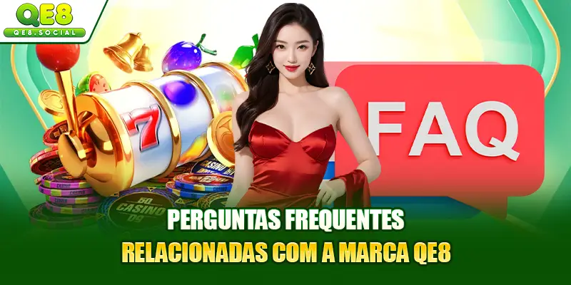 Perguntas frequentes relacionadas com a marca QE8
