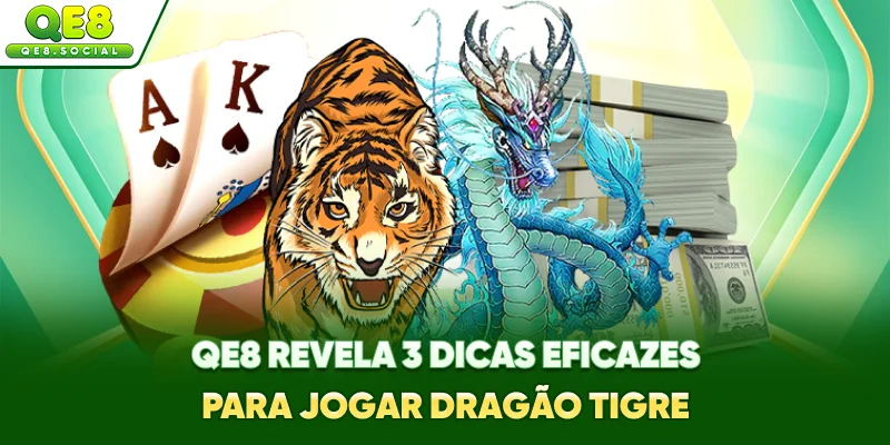 QE8 revela 3 dicas eficazes para jogar Dragão Tigre